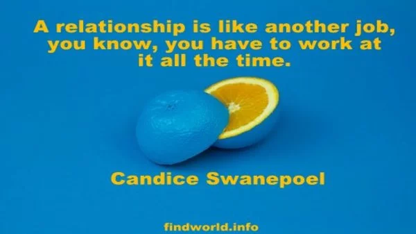 A relationship is like another job you know you have to work at it all the time 1