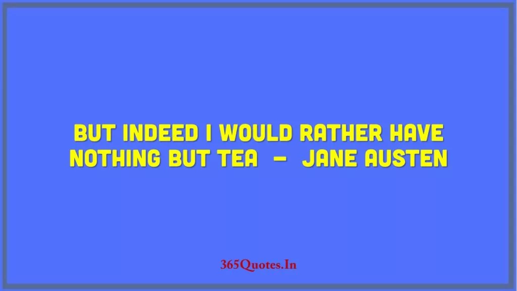 But indeed I would rather have nothing but tea Jane Austen 1