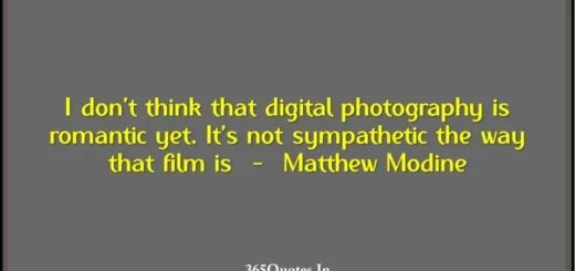 I dont think that digital photography is romantic yet. Its not sympathetic the way that film is Matthew Modine 1