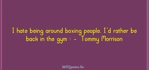 I hate being around boxing people. Id rather be back in the gym Tommy Morrison 1