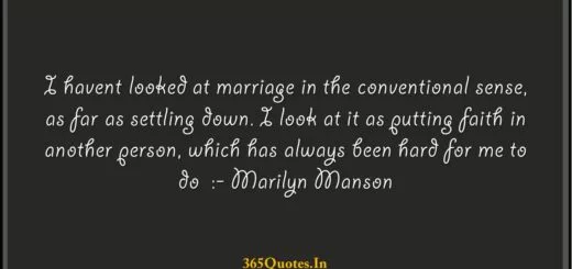 I havent looked at marriage in the conventional sense as far as settling down. I look at it as putting faith in another person which has always been hard for me to do Marilyn Manson 1