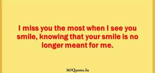 I miss you the most when I see you smile knowing that your smile is no longer meant for me. 1