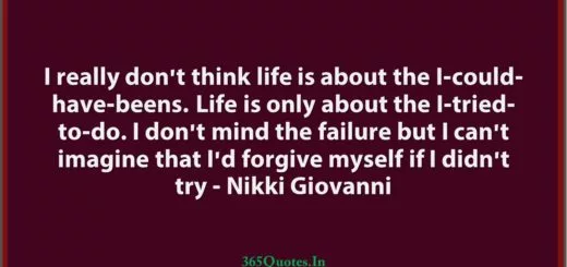 I really dont think life is about the I could have beens. Life is only about the I tried to do. I dont mind the failure but I cant imagine that Id forgive myself if I didnt try Nikki Giovanni 1