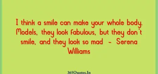 I think a smile can make your whole body. Models they look fabulous but they dont smile and they look so mad Serena Williams 1