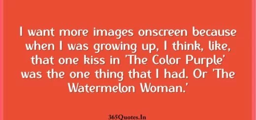 I want more images onscreen because when I was growing up I think like that one kiss in The Color Purple was the one thing that I had. Or The Watermelon Woman. 1