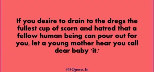 If you desire to drain to the dregs the fullest cup of scorn and hatred that a fellow human being can pour out for you let a young mother hear you call dear baby it. 1