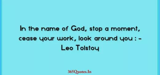 In the name of God stop a moment cease your work look around you Leo Tolstoy 1
