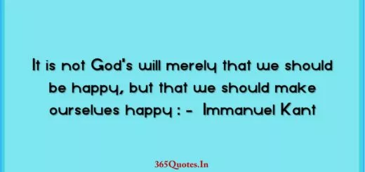 It is not Gods will merely that we should be happy but that we should make ourselves happy Immanuel Kant 1