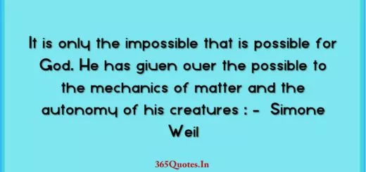It is only the impossible that is possible for God. He has given over the possible to the mechanics of matter and the autonomy of his creatures Simone Weil 1