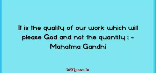 It is the quality of our work which will please God and not the quantity Mahatma Gandhi 1