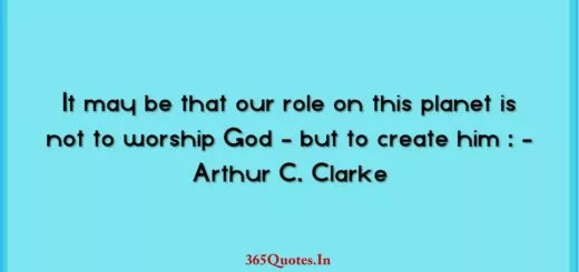 It may be that our role on this planet is not to worship God but to create him Arthur C. Clarke 1