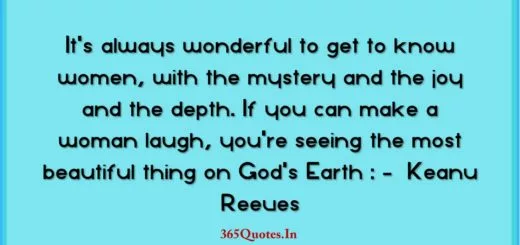Its always wonderful to get to know women with the mystery and the joy and the depth. If you can make a woman laugh youre seeing the most beautiful thing on Gods Earth Keanu Reeves 1