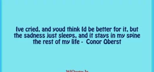 Ive cried and youd think Id be better for it but the sadness just sleeps and it stays in my spine the rest of my life Conor Oberst 1
