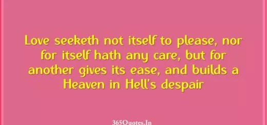 Love seeketh not itself to please nor for itself hath any care but for another gives its ease and builds a Heaven in Hells despair 1