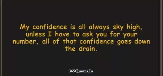 My confidence is all always sky high unless I have to ask you for your number all of that confidence goes down the drain. 1