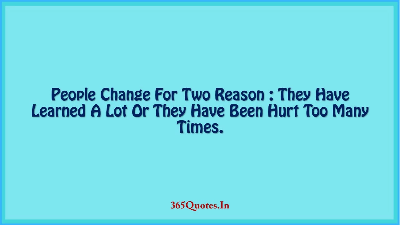 People Change For Two Reason - They Have Learned A Lot Or They Have
