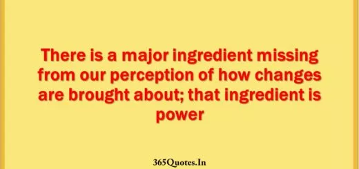 There is a major ingredient missing from our perception of how changes are brought about that ingredient is power 1 1