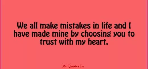 We all make mistakes in life and I have made mine by choosing you to trust with my heart. 1