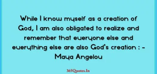 While I know myself as a creation of God I am also obligated to realize and remember that everyone else and everything else are also Gods creation Maya Angelou 2
