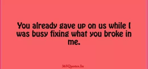 You already gave up on us while I was busy fixing what you broke in me. 1
