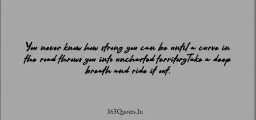 You never know how strong you can be until a curve in the road throws you into uncharted territoryTake a deep breath and ride it out. 1